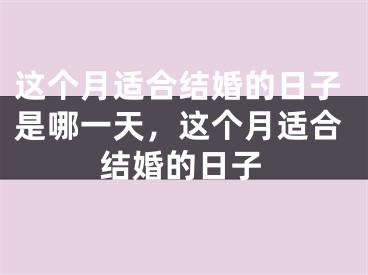 这个月适合结婚的日子是哪一天,这个月适合结婚的日子