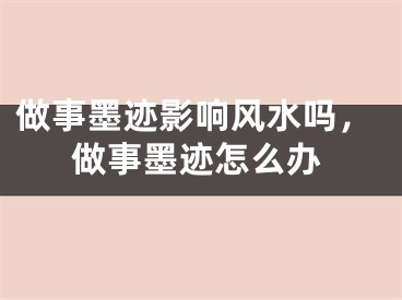 做事墨迹影响风水吗,做事墨迹怎么办