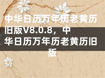 中华日历万年历老黄历旧版V8.0.8，中华日历万年历老黄历旧版