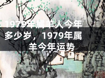 1979年属羊人今年多少岁，1979年属羊今年运势