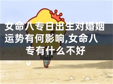 女命八专日出生对婚姻运势有何影响,女命八专有什么不好