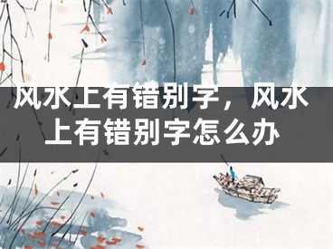 风水上有错别字，风水上有错别字怎么办
