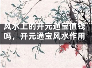 风水上的开元通宝值钱吗，开元通宝风水作用