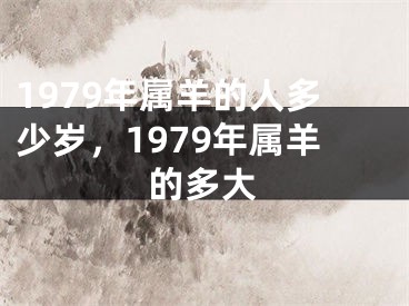 1979年属羊的人多少岁，1979年属羊的多大
