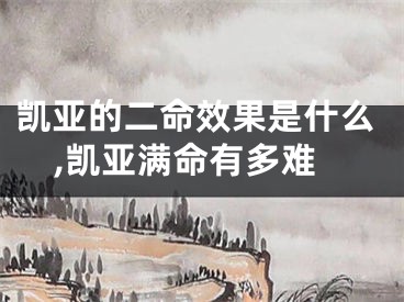 凯亚的二命效果是什么,凯亚满命有多难