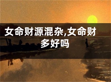 女命财源混杂,女命财多好吗
