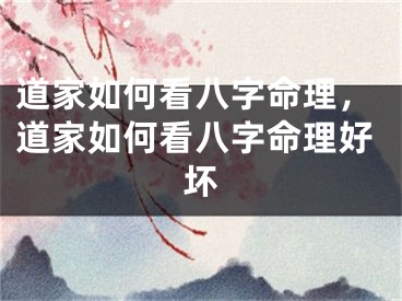 道家如何看八字命理，道家如何看八字命理好坏