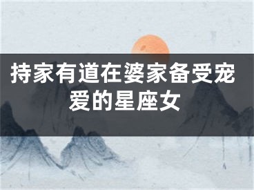 持家有道在婆家备受宠爱的星座女