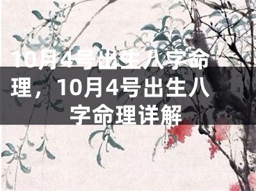 10月4号出生八字命理，10月4号出生八字命理详解