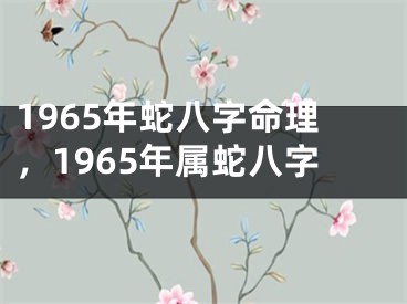 1965年蛇八字命理，1965年属蛇八字
