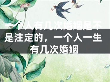 一个人有几次婚姻是不是注定的,一个人一生有几次婚姻