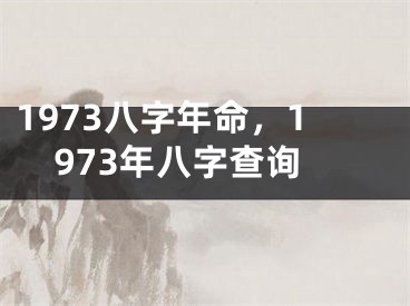 1973八字年命,1973年八字查询