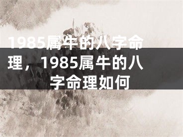 1985属牛的八字命理，1985属牛的八字命理如何