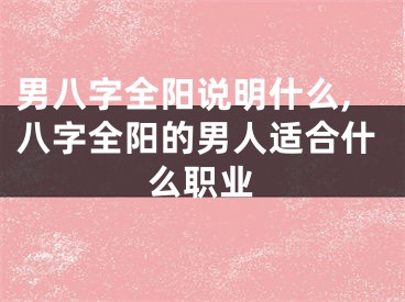 男八字全阳说明什么,八字全阳的男人适合什么职业