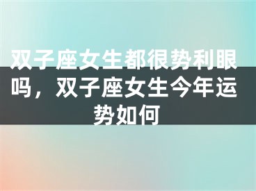 双子座女生都很势利眼吗，双子座女生今年运势如何