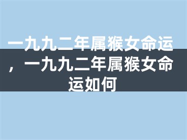 一九九二年属猴女命运，一九九二年属猴女命运如何