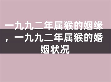 一九九二年属猴的姻缘，一九九二年属猴的婚姻状况