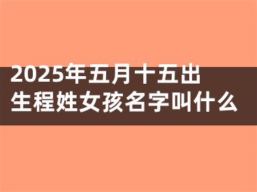 2025年五月十五出生程姓女孩名字叫什么