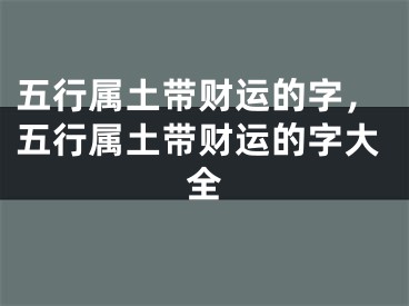 五行属土带财运的字，五行属土带财运的字大全