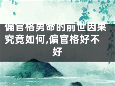 偏官格男命的前世因果究竟如何,偏官格好不好