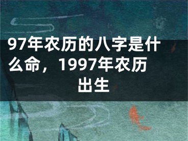 97年农历的八字是什么命,1997年农历出生