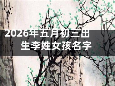 2026年五月初三出生李姓女孩名字