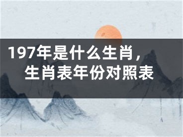 197年是什么生肖，生肖表年份对照表