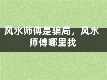 风水师傅是骗局,风水师傅哪里找