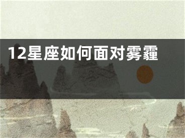 12星座如何面对雾霾 