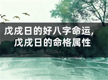 戊戌日的好八字命运,戊戌日的命格属性