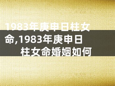 1983年庚申日柱女命,1983年庚申日柱女命婚姻如何
