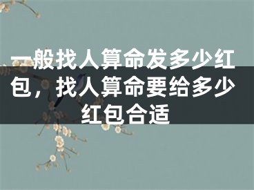 一般找人算命发多少红包,找人算命要给多少红包合适