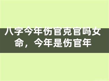 八字今年伤官克官吗女命，今年是伤官年