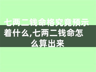 七两二钱命格究竟预示着什么,七两二钱命怎么算出来
