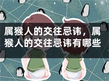 属猴人的交往忌讳，属猴人的交往忌讳有哪些
