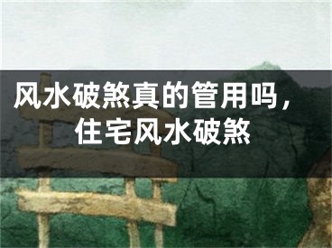 风水破煞真的管用吗,住宅风水破煞