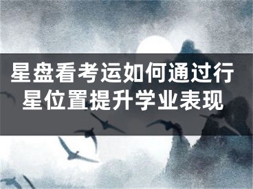 星盘看考运如何通过行星位置提升学业表现