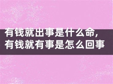 有钱就出事是什么命,有钱就有事是怎么回事
