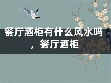 餐厅酒柜有什么风水吗，餐厅酒柜