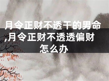 月令正财不透干的男命,月令正财不透透偏财怎么办