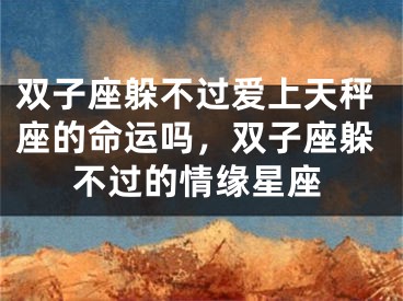 双子座躲不过爱上天秤座的命运吗,双子座躲不过的情缘星座
