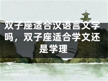 双子座适合汉语言文学吗，双子座适合学文还是学理