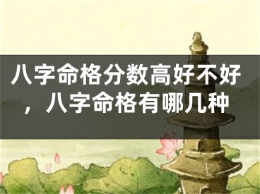 八字命格分数高好不好，八字命格有哪几种