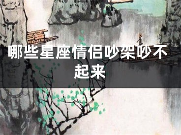 哪些星座情侣吵架吵不起来