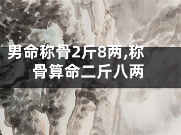 男命称骨2斤8两,称骨算命二斤八两