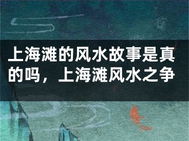上海滩的风水故事是真的吗,上海滩风水之争
