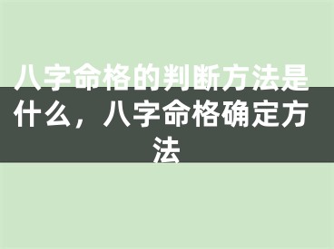 八字命格的判断方法是什么,八字命格确定方法