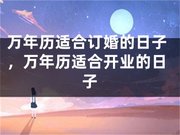 万年历适合订婚的日子,万年历适合开业的日子