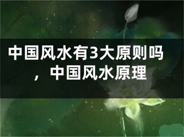 中国风水有3大原则吗,中国风水原理