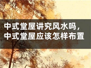 中式堂屋讲究风水吗，中式堂屋应该怎样布置